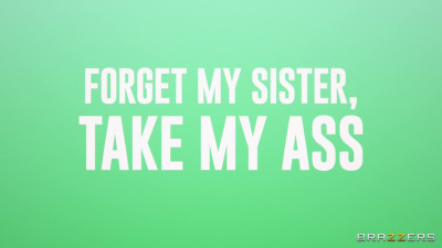 Forget My Sister, Take My Ass