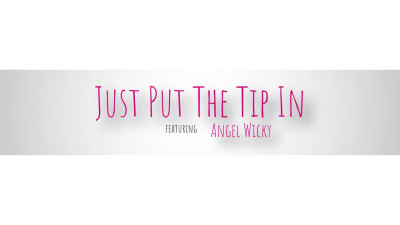 Just Put The Tip In