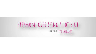 Stepmom Loves Being A Hot Slut