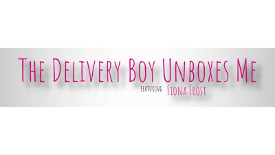 The Delivery Boy Unboxes Me