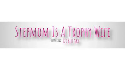 Stepmom Is A Trophy Wife