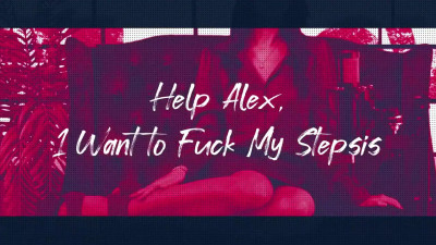 Help Alex I Want To Fuck My Stepsis