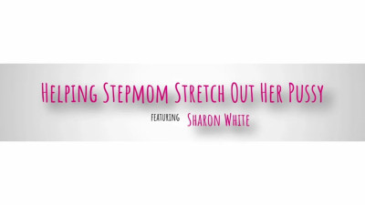 Helping Stepmom Stretch Out Her Pussy