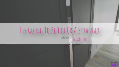 Its Going To Be You Or A Stranger