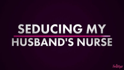 Seducing My Husband's Nurse