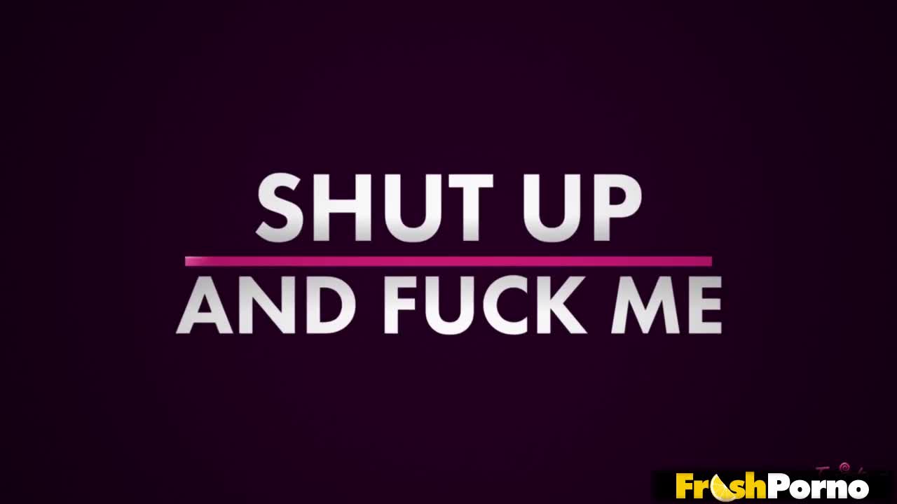 Shut Up And Fuck Me (17:25) | ePornFresh.