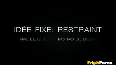 Idee Fixe: Restraint with Rae Lil Black, Potro De Bilbao Babes